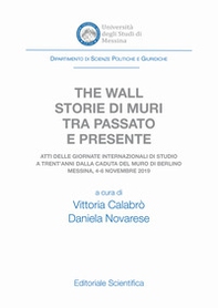 The wall. Storie di muri tra passato e presente. Atti delle Giornate Internazionali di Studio a trent'anni dalla caduta del muro di Berlino (Messina, 4-6 novembre 2019) - Librerie.coop