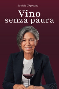 Vino senza paura. La guida completa per ogni situazione: dal supermercato al ristorante, dal regalo alla degustazione - Librerie.coop