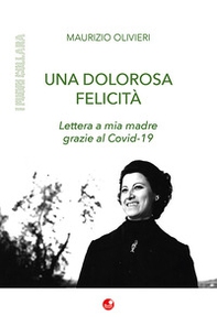 Una dolorosa felicità. Lettera a mia madre grazie al Covid-19 - Librerie.coop