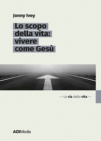 Lo scopo della vita: vivere come Gesù - Librerie.coop