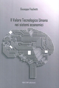 Il valore tecnologico umano nei sistemi economici - Librerie.coop