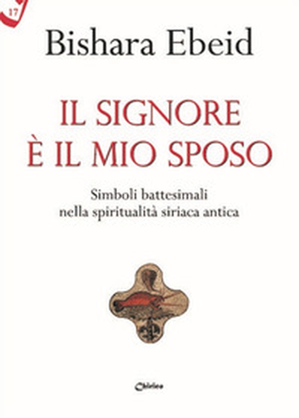 Il Il Signore è il mio sposo. Simboli battesimali nella spiritualità siriaca antica - Librerie.coop