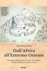Dall'Africa all'Estremo Oriente. La struttura dinamica del «Centro» del villaggio nel fluire dell'intero divenire cosmico - Librerie.coop