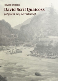 David Scrìf Quaicoss. El pueta naïf de Valtelìna - Librerie.coop
