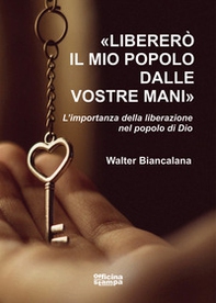 «Libererò il mio popolo dalle vostre mani». L'importanza della liberazione nel popolo di Dio - Librerie.coop