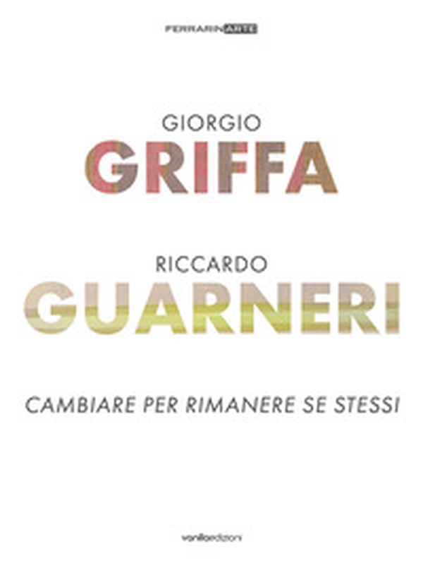 Giorgio Griffa. Riccardo Guarneri. Cambiare per rimanere se stessi - Librerie.coop Giorgio Griffa. Riccardo Guarneri. Cambiare per rimanere se stessi - Librerie.coop