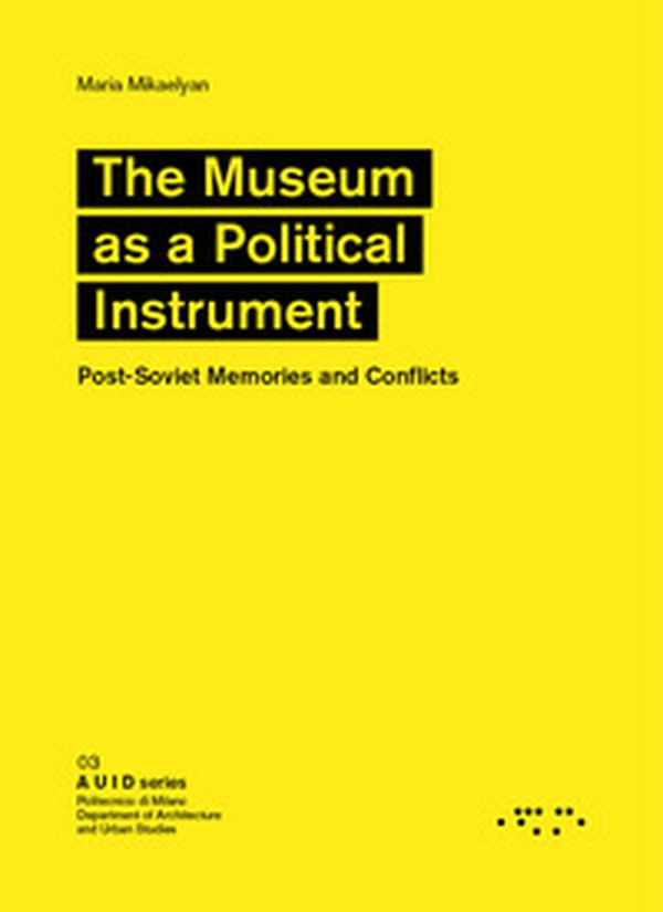 The museum as a political instrument. Post-Soviet memories and conflicts - Librerie.coop The museum as a political instrument. Post-Soviet memories and conflicts - Librerie.coop