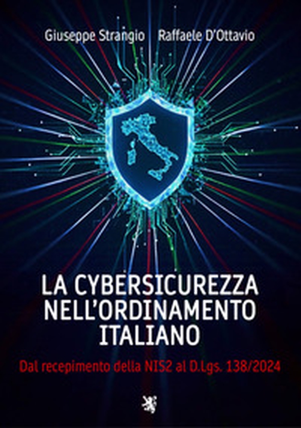 La cybersicurezza nell'ordinamento italiano. Dal recepimento della NIS2 al D.Lgs. 138/2024 - Librerie.coop La cybersicurezza nell'ordinamento italiano. Dal recepimento della NIS2 al D.Lgs. 138/2024 - Librerie.coop