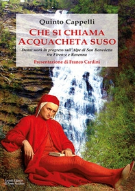 Che si chiama Acquacheta suso. Dante work in progress sull'Alpe di San Benedetto tra Firenze e Ravenna - Librerie.coop Che si chiama Acquacheta suso. Dante work in progress sull'Alpe di San Benedetto tra Firenze e Ravenna - Librerie.coop