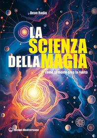 La scienza della magia. Come la mente crea la realtà - Librerie.coop