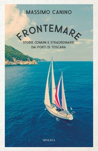 Frontemare. Storie comuni e straordinarie dai porti di Toscana - Librerie.coop