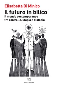 Il futuro in bilico. Il mondo contemporaneo tra controllo, utopia e distopia - Librerie.coop