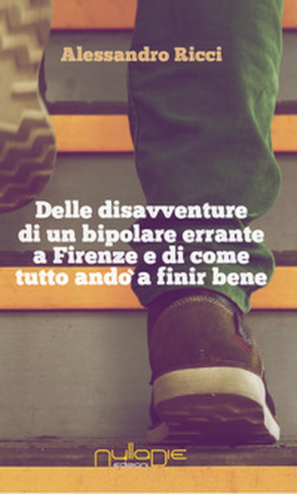 Delle disavventure di un bipolare errante a Firenze e di come tutto andò a finir bene - Librerie.coop Delle disavventure di un bipolare errante a Firenze e di come tutto andò a finir bene - Librerie.coop