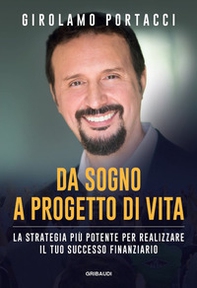 Da sogno a progetto di vita. La strategia più potente per realizzare il tuo successo finanziario - Librerie.coop