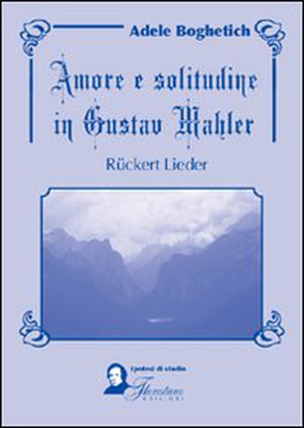 Amore e solitudine in Gustav Mahler. Ruckert Lieder. Testo tedesco a fronte - Librerie.coop Amore e solitudine in Gustav Mahler. Ruckert Lieder. Testo tedesco a fronte - Librerie.coop