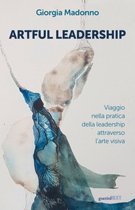Artful Leadership. Viaggio nella pratica della leadership attraverso l'arte visiva - Librerie.coop
