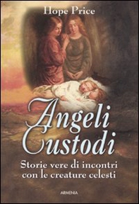 Angeli custodi. Storie vere di incontri con le creature celesti - Librerie.coop