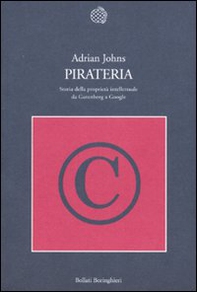 Pirateria. Storia della proprietà intellettuale da Gutenberg a Google - Librerie.coop