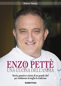 Enzo Pettè, una cucina dell'anima. Storia, pensiero e ricette di un grande chef per rielaborare al meglio la tradizione - Librerie.coop