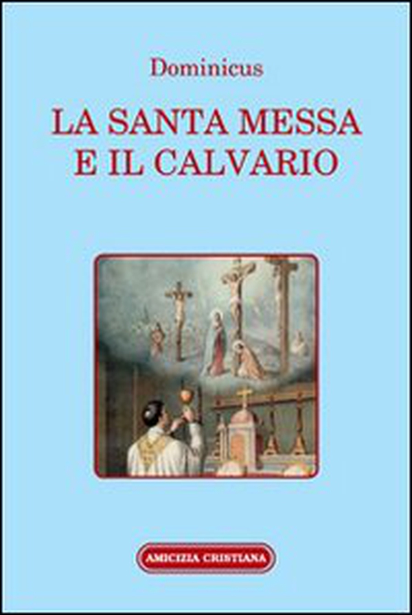 La santa Messa e il calvario. Confornto fra la liturgia antica e quella attuale - Librerie.coop La santa Messa e il calvario. Confornto fra la liturgia antica e quella attuale - Librerie.coop