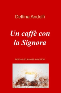 Un caffe con la Signora. Intense ed estese emozioni - Librerie.coop