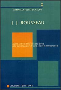 J. J. Rousseau. Dalla critica della società civile alla delineazione di una società democratica - Librerie.coop