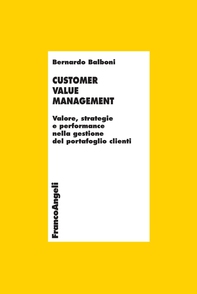 Customer Value Management. Valore, strategie e performance nella gestione del portafoglio clienti - Librerie.coop Customer Value Management. Valore, strategie e performance nella gestione del portafoglio clienti - Librerie.coop