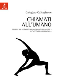 Chiamati all'umano. Indagini sul passaggio dalla «morale della legge» all'«etica del compimento» - Librerie.coop