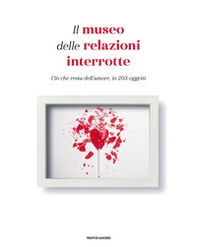 Il museo delle relazioni interrotte. Ciò che resta dell'amore, in 203 oggetti - Librerie.coop