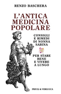 L'antica medicina popolare. Consigli e rimedi di nonna Sabina per stare bene e vivere a lungo - Librerie.coop