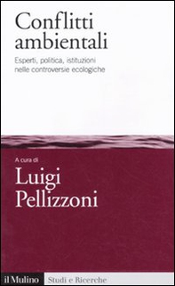Conflitti ambientali. Esperti, politica, istituzioni nelle controversie ecologiche - Librerie.coop