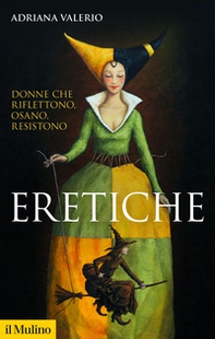 Eretiche. Donne che riflettono, osano, resistono - Librerie.coop