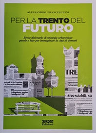 Per la Trento del futuro. Breve dizionario di strategia urbanistica - Librerie.coop Per la Trento del futuro. Breve dizionario di strategia urbanistica - Librerie.coop