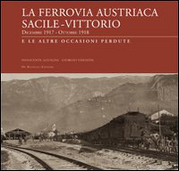 La ferrovia austriaca Sacile-Vittorio Veneto dicembre 1917-ottobre 1918 e le altre occasioni perdute - Librerie.coop La ferrovia austriaca Sacile-Vittorio Veneto dicembre 1917-ottobre 1918 e le altre occasioni perdute - Librerie.coop