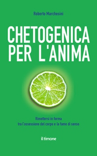 Chetogenica per l'anima. Rimettersi in forma tra l'ossessione del corpo e la fame di senso - Librerie.coop