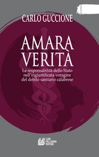 Amara verità. Le responsabilità dello Stato nell'ingiustificata voragine del debito sanitario calabrese - Librerie.coop Amara verità. Le responsabilità dello Stato nell'ingiustificata voragine del debito sanitario calabrese - Librerie.coop