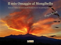 Il mio omaggio al Mongibello. Natura ed evoluzione del vulcano più alto d'Europa attraverso 700 scatti fotografici d'autore - Librerie.coop