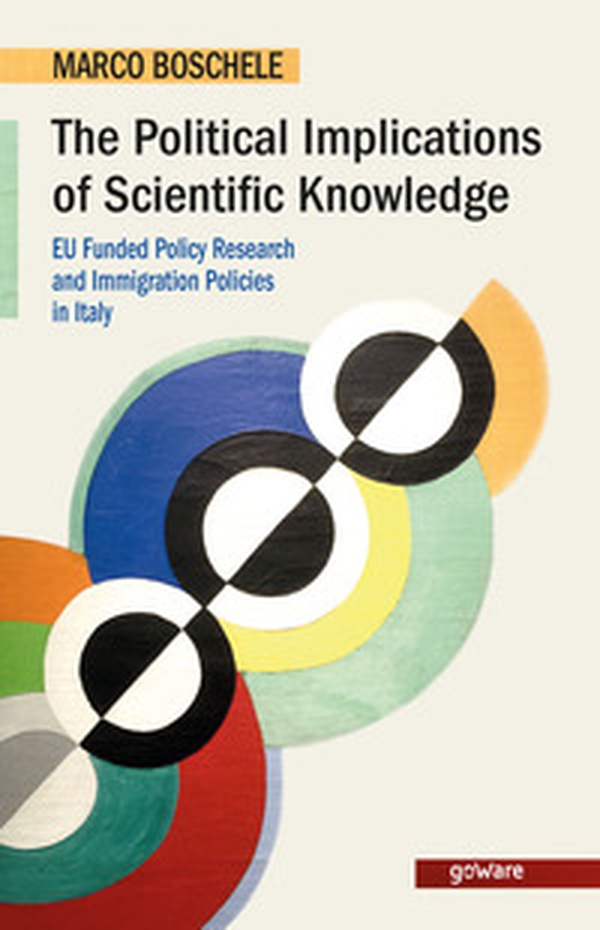 The political implications of scientific knowledge. EU funded policy research and immigration policies in Italy - Librerie.coop The political implications of scientific knowledge. EU funded policy research and immigration policies in Italy - Librerie.coop