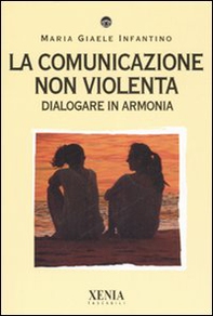 La comunicazione non violenta. Dialogare in armonia - Librerie.coop