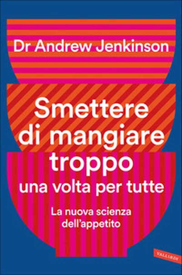 Smettere di mangiare troppo una volta per tutte. La nuova scienza dell'appetito - Librerie.coop Smettere di mangiare troppo una volta per tutte. La nuova scienza dell'appetito - Librerie.coop