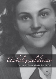 Un balzo nel divino. Diario di Suor Maria Rutili OP - Librerie.coop