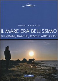 Il mare era bellissimo. Di uomini, barche, pesci e altre cose - Librerie.coop