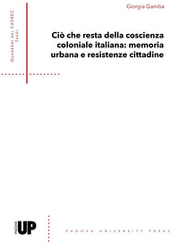 Ciò che resta della coscienza coloniale italiana: memoria urbana e resistenze cittadine - Librerie.coop Ciò che resta della coscienza coloniale italiana: memoria urbana e resistenze cittadine - Librerie.coop