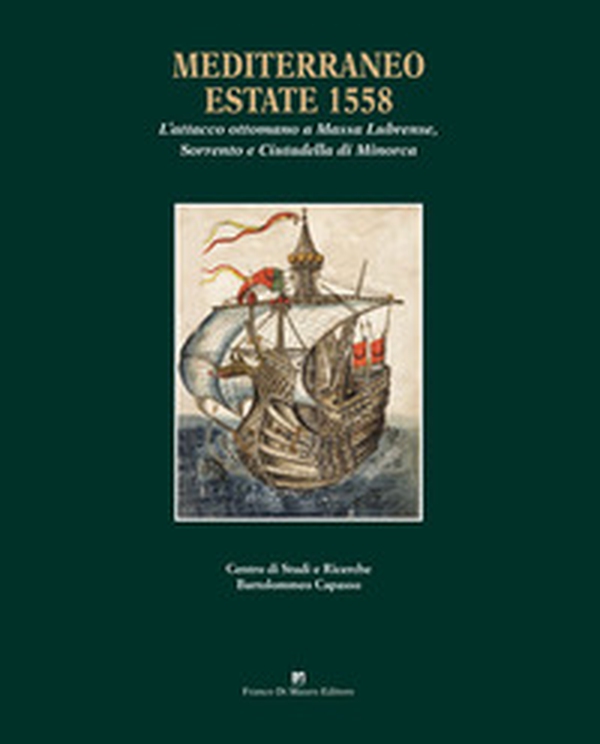 Mediterraneo, estate 1558. L'attacco ottomano a Massa Lubrense, Sorrento e Ciutadella di Minorca - Librerie.coop Mediterraneo, estate 1558. L'attacco ottomano a Massa Lubrense, Sorrento e Ciutadella di Minorca - Librerie.coop