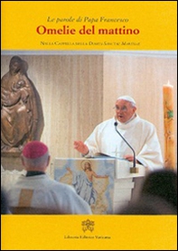Omelie del mattino. Nella Cappella Domus Sanctae Marthae - Librerie.coop