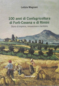 100 anni di Confagricoltura di Forlì-Cesena e di Rimini. Storia di impresa, innovazione e territorio - Librerie.coop