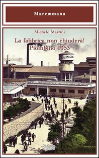 La fabbrica non chiuderà! Piombino 1953 - Librerie.coop