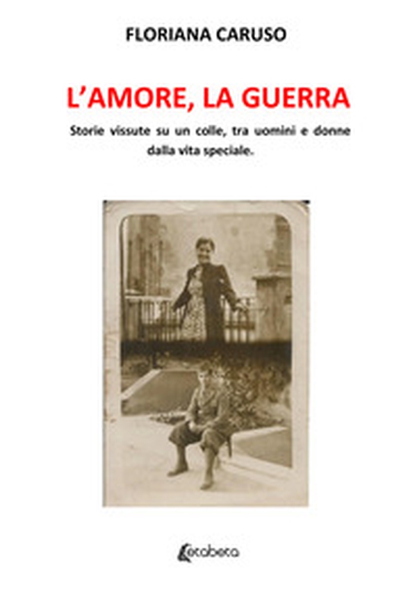 L'amore, la guerra. Storie vissute su un colle, tra uomini e donne dalla vita speciale - Librerie.coop L'amore, la guerra. Storie vissute su un colle, tra uomini e donne dalla vita speciale - Librerie.coop