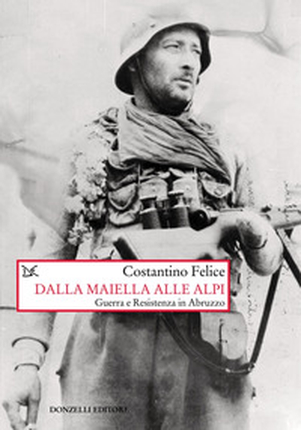 Dalla Maiella alle Alpi. Guerra e Resistenza in Abruzzo - Librerie.coop Dalla Maiella alle Alpi. Guerra e Resistenza in Abruzzo - Librerie.coop