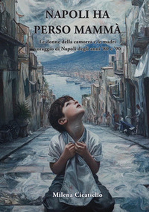Napoli ha perso mammà. Le donne della camorra e le madri coraggio della Napoli degli anni '80 e '90 - Librerie.coop Napoli ha perso mammà. Le donne della camorra e le madri coraggio della Napoli degli anni '80 e '90 - Librerie.coop